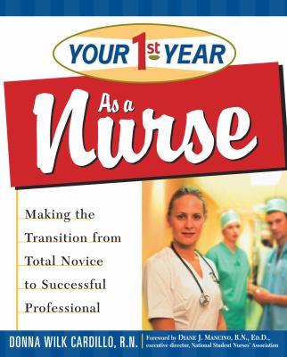 Your 1st Year as a Nurse: Making the Transition from Total Novice to Successful Professional
