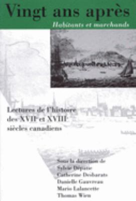 Vingt ANS Apres, Habitants Et Marchands: Lectures de L'Histoire Des Xviie Et Xviiie Siecles Canadiens - Depatie, Sylvie / Wien, Thomas / Lalancette, Mario