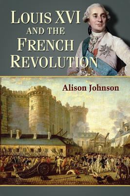 Louis XVI and the French Revolution by Alison Johnson - Alison Johnson