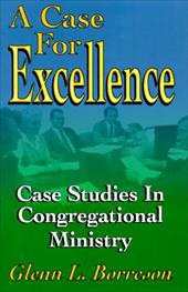 A Case for Excellence: Case Studies in Congregational Ministry - Borreson, Glenn L. / McFarland, John Robert