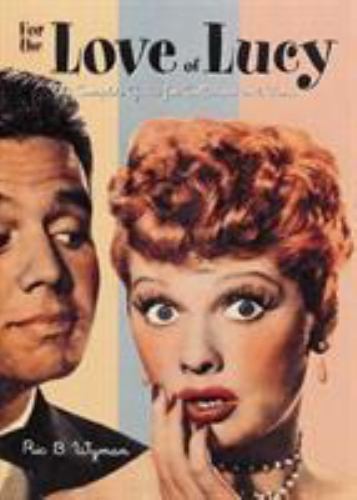 For the Love of Lucy : The Complete Guide for Collectors and Fans by Ric B. Wyman - Ric B. Wyman