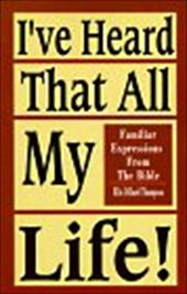 I've Heard That All My Life!: Familiar Expressions from the Bible - Thompson, Ellis D. / O'Bannon, Michael D.