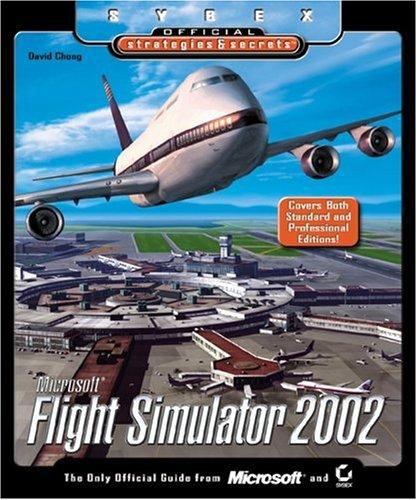 Microsoft Flight Simulator 2002 : Sybex Official Strategies and Secrets by David Chong