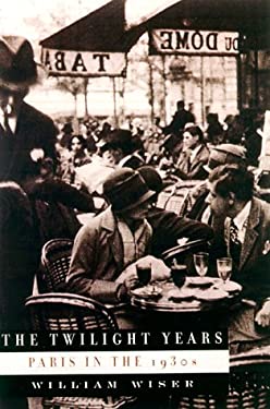Twilight Years : Paris in the 1930s by William Wiser - William Wiser