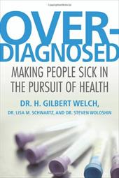 Overdiagnosed: Making People Sick in the Pursuit of Health - Welch, H. Gilbert / Schwartz, Lisa M. / Woloshin, Steven