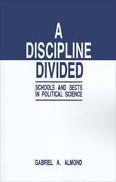 A Discipline Divided: Schools and Sects in Political Science - Almond, Gabriel Abraham