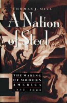 A Nation of Steel: The Making of Modern America, 1865-1925 by Thomas J. Misa (Paperback)