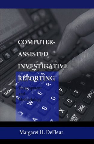 Computer-Assisted Investigative Reporting : Development and Methodology by Margaret H. DeFleur - Margaret H. DeFleur