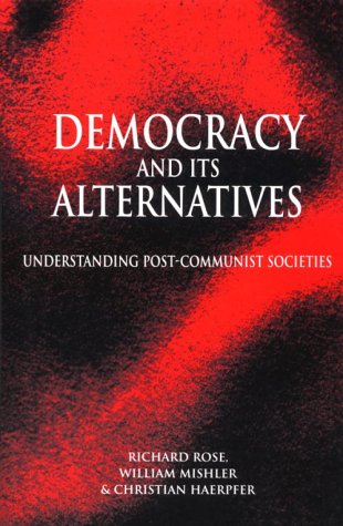 Democracy and Its Alternatives : Understanding Post-Communist Societies by Richard, Mishler, William, Haerpfer, Christian Rose - Richard, Mishler, William, Haerpfer, Christian Rose