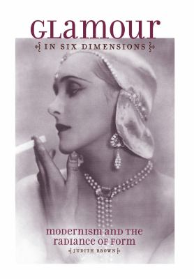 Glamour in Six Dimensions : Modernism and the Radiance of Form by Judith Brown - Judith Brown