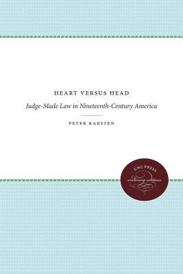 Heart Versus Head : Judge-Made Law in Nineteenth-Century America by Peter Karsten - Peter Karsten