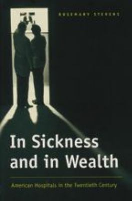 In Sickness and in Wealth : American Hospitals in the Twentieth Century by Rosemary Stevens - Rosemary Stevens