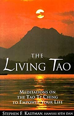 The Living Tao : Meditations on the Tao Te Ching to Empower Your Life by Stephen F. Kaufman