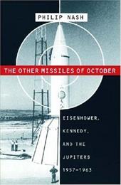 Other Missiles of October: Eisenhower, Kennedy, and the Jupiters, 1957-1963 - Nash, Philip