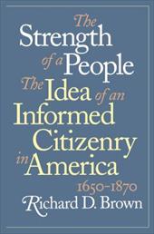 Strength of a People: The Idea of an Informed Citizenry in America, 1650-1870 - Brown, Richard D.