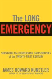 The Long Emergency: Surviving the End of Oil, Climate Change, and Other Converging Catastrophes of the Twenty-First Century - Kunstler, James Howard