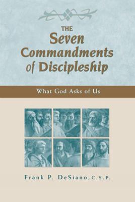 The Seven Commandments of Discipleship : What God Asks of Us by Frank P. DeSiano