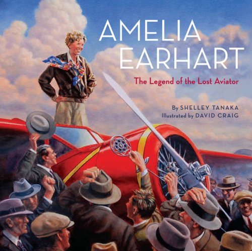 Amelia Earhart : The Legend of the Lost Aviator by Shelley Tanaka - Shelley Tanaka