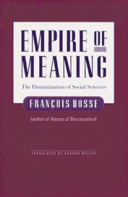 Empire of Meaning : The Humanization of the Social Sciences by Francois Dosse - Francois Dosse