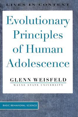 Evolutionary Principles of Human Adolescence by Glenn Weisfeld - Glenn Weisfeld