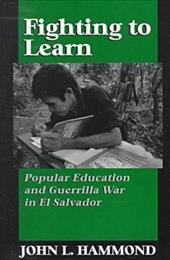 Fighting to Learn: Popular Education and Guerilla War in El Salvador - Hammond, John L.