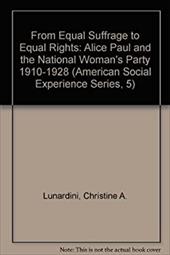 From Equal Suffrage to Equal Rights: Alice Paul and the National Woman's Party, 1910-1928 - Lunardini, Christine A.