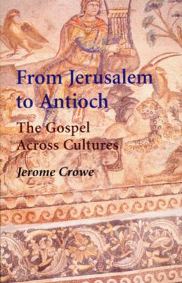 From Jerusalem to Antioch : The Gospel Across Cultures by Jerome Crowe - Jerome Crowe
