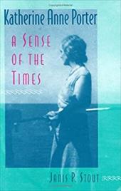 Katherine Anne Porter: A Sense of the Times - Stout, Janis P.