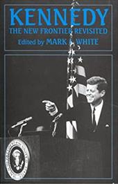 Kennedy: The New Frontier Revisited - White, Mark J. / Zuckerman, Phil / White, Mark