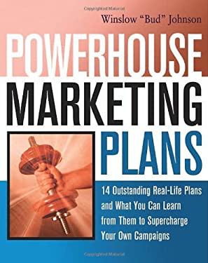Powerhouse Marketing Plans 14 Outstanding RealLife Plans and What You Can Learn from Them to Supercharge Your Own Campaigns by Winslow Johnson P