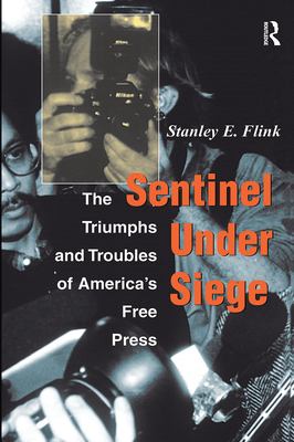 Sentinel under Siege: The Triumphs and Troubles of America's Free Press by Stanley E. Flink (Paperback) - Stanley E. Flink