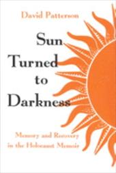 Sun Turned to Darkness: Memory and Recovery in the Holocaust Memoir - Patterson, David