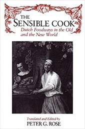 The Sensible Cook: Dutch Foodways in the Old and the New World - Rose, Peter G.