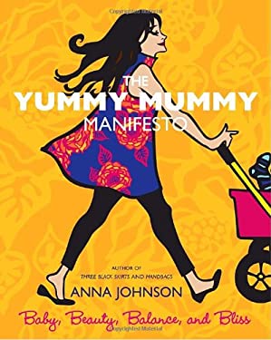 The Yummy Mummy Manifesto : Baby, Beauty, Balance, and Bliss by Anna Johnson