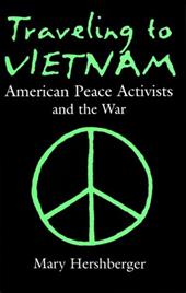 Traveling to Vietnam: American Peace Activists and the War - Hershberger, Mary