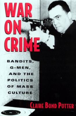 War on Crime: Bandits, G-Men, and the Politics of Mass Culture by Claire Bond Potter (Paperback) - NotOnAmazon