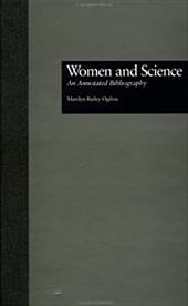 Women and Science: An Annotated Bibliography - Ogilvie, Marilyn Bailey / Meek, Kerry Lynne