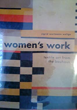 Women's Work: Textile Art from the Bauhaus by Sigrid Wortmann Weltge (Hardcover) - NotOnAmazon