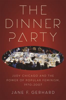 The Dinner Party: Judy Chicago and the Power of Popular Feminism, 1970-2007 by Jane F. Gerhard (Paperback) - NotOnAmazon