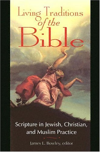 Living Traditions of the Bible : Scripture in Jewish, Christian and Muslim Practice
