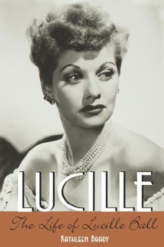 Lucille : The Life of Lucille Ball by Kathleen Brady