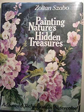 Painting Nature's Hidden Treasures : Advanced Techniques in Watercolor