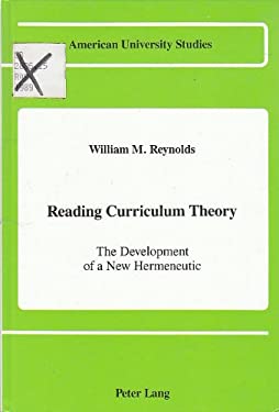 Reading Curriculum Theory : The Development of a New Hermeneutic by William M. Reynolds