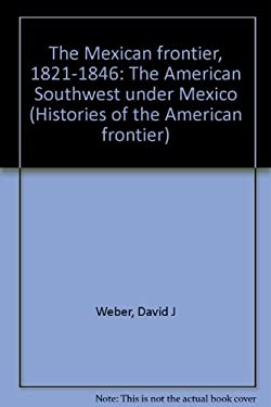 The Mexican Frontier, 1821-1846: The American Southwest Under Mexico