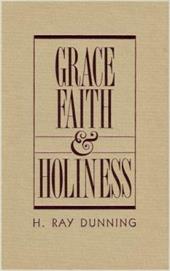 Grace, Faith & Holiness: A Wesleyan Systematic Theology - Dunning, H. Ray