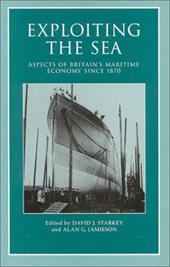 Exploiting the Sea: Aspects of Britain's Maritime Economy Since 1870 - Starkey, David J. / Jamieson, Alan G.