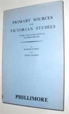Primary Sources for Victorian Studies: A Guide to the Location and Use of Unpublished Materials -  Richard Storey