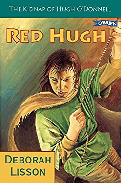 Red Hugh : The Kidnap of Hugh O'Donnell by Deborah Lisson - Deborah Lisson