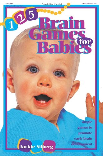 125 Brain Games for Babies: Simple Games to Promote Early Brain Development