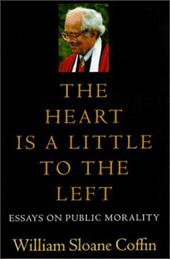 The Heart Is a Little to the Left: Essays on Public Morality - Coffin, William Sloane